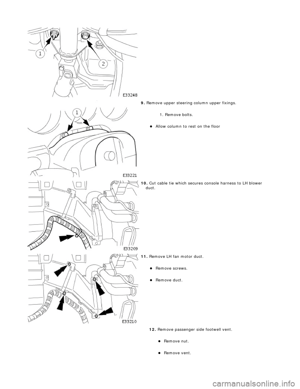 JAGUAR X308 1998 2.G Owners Guide
9. Remove upper steering column upper fixings.
1. Remove bolts.
Allow column to rest on the floor
10. Cut cable tie which secures console harness to LH blower
duct.
11. Remove LH f JAGUAR X308 1998 2.G Owners Guide
9. Remove upper steering column upper fixings.
1. Remove bolts.
Allow column to rest on the floor
10. Cut cable tie which secures console harness to LH blower
duct.
11. Remove LH f
