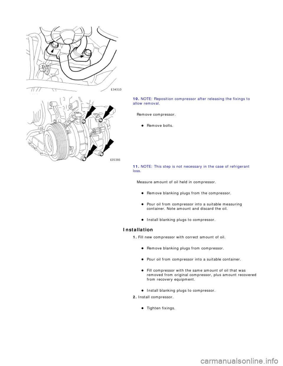 JAGUAR X308 1998 2.G Workshop Manual Installation
10. NOTE: Reposition compressor after releasing the fixings to
allow removal.
Remove compressor.
Remove bolts.
11. NOTE: This step is not necessar y in the case of refrigera JAGUAR X308 1998 2.G Workshop Manual Installation
10. NOTE: Reposition compressor after releasing the fixings to
allow removal.
Remove compressor.
Remove bolts.
11. NOTE: This step is not necessar y in the case of refrigera