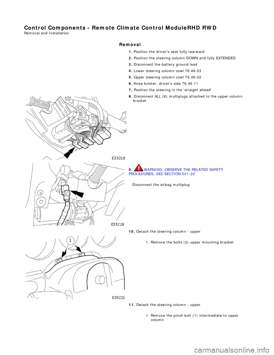 JAGUAR X308 1998 2.G Workshop Manual Control Components - Remote Climate Control ModuleRHD RWD 
Removal and Installation 
Removal 
1. Position the drivers  seat fully rearward 
2.  Position the steering column  DOWN and fully EXTENDED 
