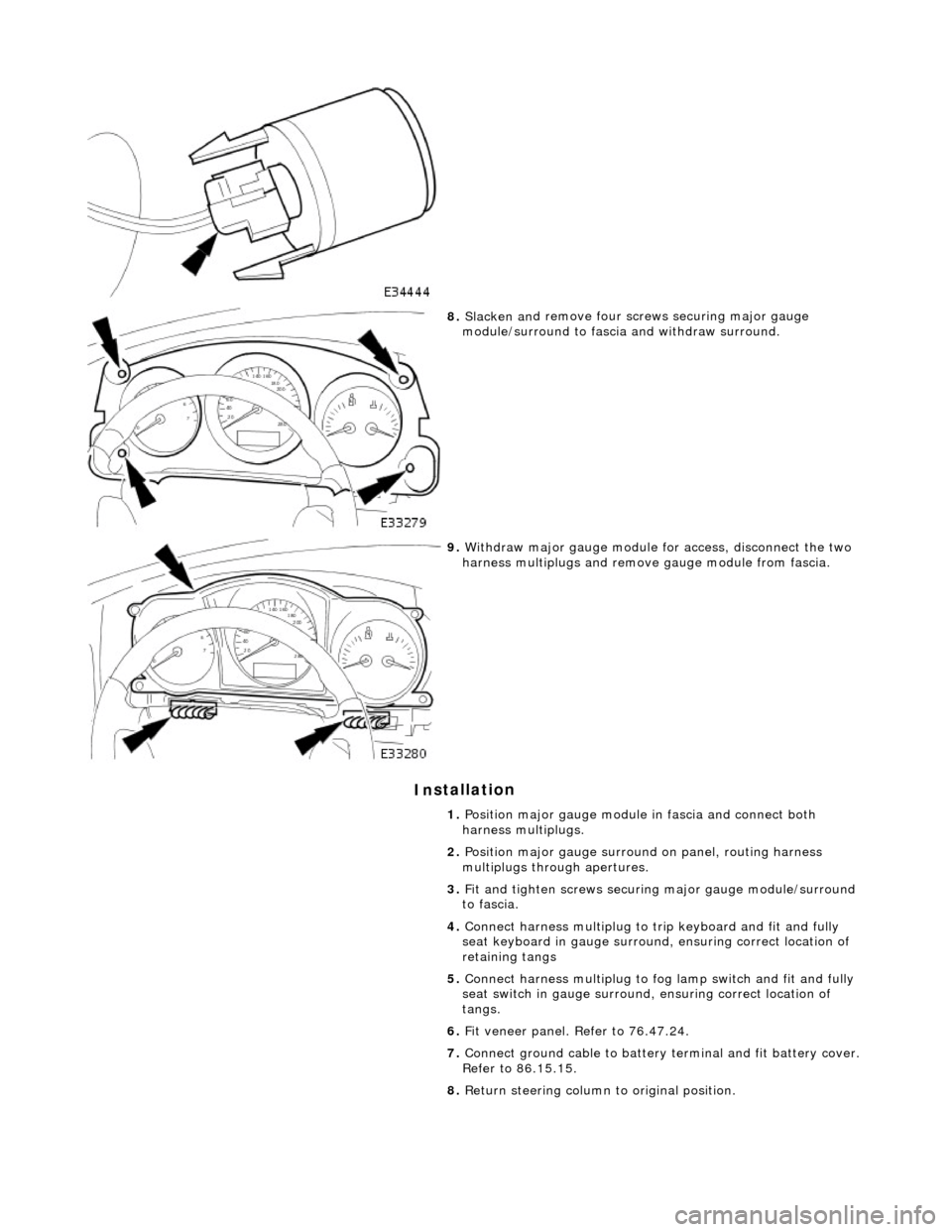 JAGUAR X308 1998 2.G Owners Manual In
stallation
8.
Slac ken an
d remove four screws securing major gauge
module/surround to fascia and withdraw surround.
9. With draw major gau
ge module fo
r access, disconnect the tw JAGUAR X308 1998 2.G Owners Manual In
stallation
8.
Slac ken an
d remove four screws securing major gauge
module/surround to fascia and withdraw surround.
9. With draw major gau
ge module fo
r access, disconnect the tw