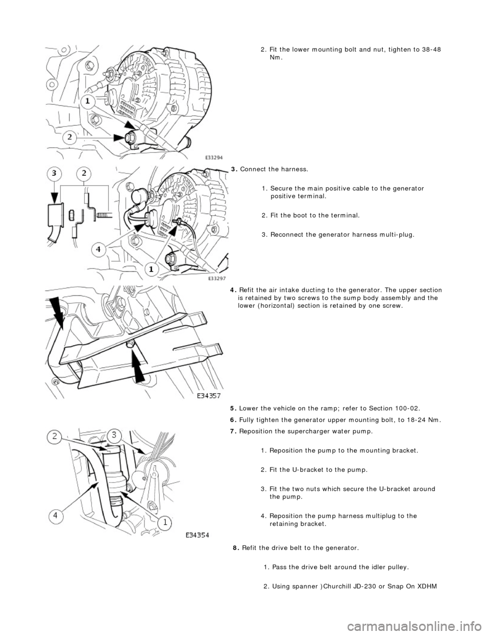 JAGUAR X308 1998 2.G Owners Manual
2. Fit the lower mounting bolt and nut, tighten to 38-48
Nm.
3. Connect the harness.
1. Secure the main positive cable to the generator positive terminal.
2. Fit the boot to the terminal.
3. JAGUAR X308 1998 2.G Owners Manual
2. Fit the lower mounting bolt and nut, tighten to 38-48
Nm.
3. Connect the harness.
1. Secure the main positive cable to the generator positive terminal.
2. Fit the boot to the terminal.
3.