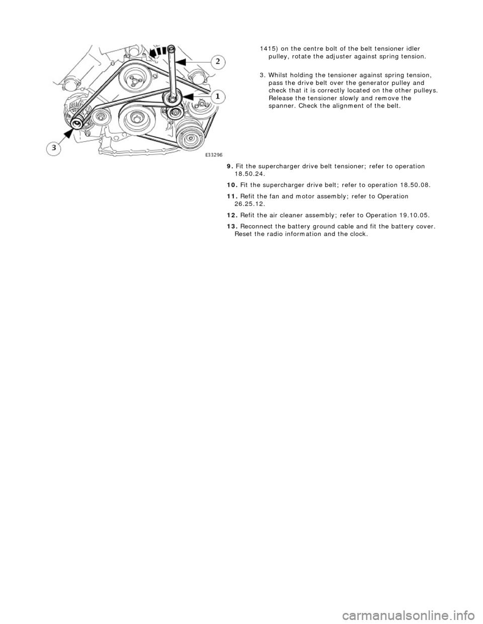 JAGUAR X308 1998 2.G Service Manual
1415) on the centre bolt of the belt tensioner idler
pulley, rotate the adjuster against spring tension.
3. Whilst holding the tensioner against spring tension, pass the drive belt over the JAGUAR X308 1998 2.G Service Manual
1415) on the centre bolt of the belt tensioner idler
pulley, rotate the adjuster against spring tension.
3. Whilst holding the tensioner against spring tension, pass the drive belt over the