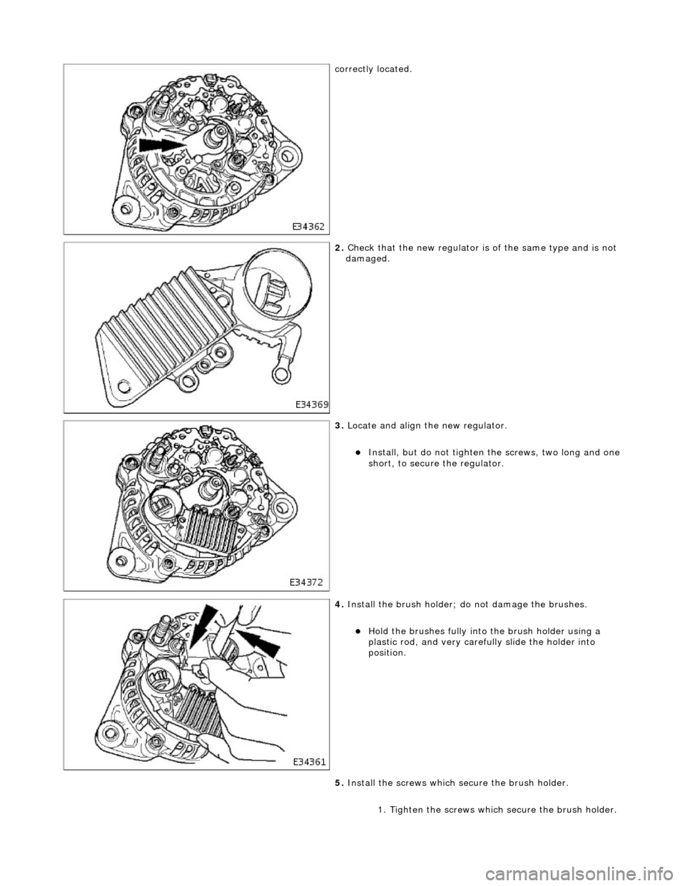 JAGUAR X308 1998 2.G Workshop Manual
correctly located.
2. Check that the new regulator is of the same type and is not
damaged.
3. Locate and align the new regulator.
Install, but do not tighten the screws, two long and o JAGUAR X308 1998 2.G Workshop Manual
correctly located.
2. Check that the new regulator is of the same type and is not
damaged.
3. Locate and align the new regulator.
Install, but do not tighten the screws, two long and o