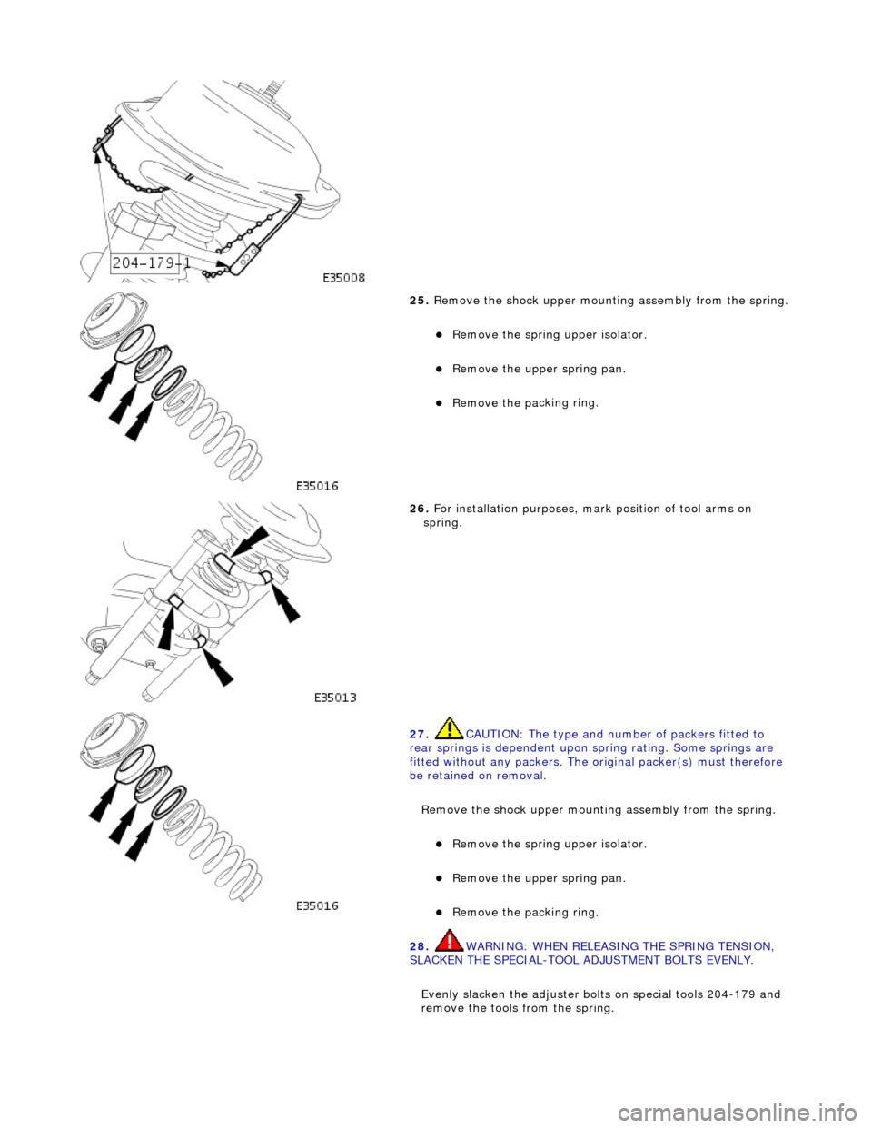JAGUAR X308 1998 2.G Workshop Manual  
 
25. Remove the 
 shock upper mounting assembly from the spring.
 
R
e
 move the spring 
upper isolator.  
Remove the u
 pper spring pan.  
Remove the 
pa
 cking ring.  
 
26 . F
 or insta