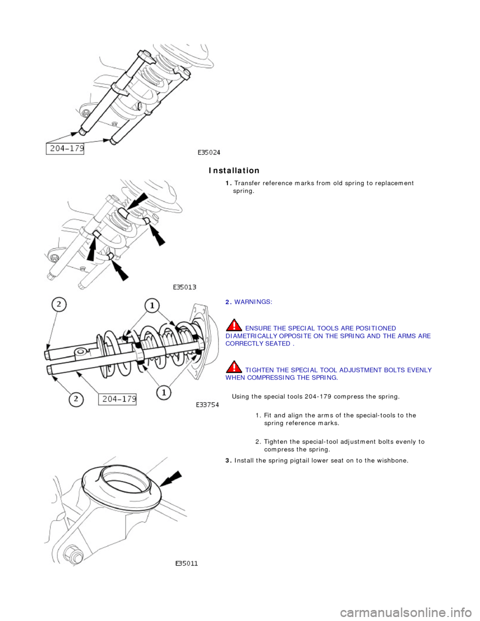 JAGUAR X308 1998 2.G Owners Guide I
nstallation
1.
Transfer r
eference marks from
old spring to replacement
spring.
2. WAR
NINGS:
ENSURE THE SPECIAL TOOLS ARE POSITIONED
DIAMETRICALLY OPPOSITE ON THE SPRING AND THE AR JAGUAR X308 1998 2.G Owners Guide I
nstallation
1.
Transfer r
eference marks from
old spring to replacement
spring.
2. WAR
NINGS:
ENSURE THE SPECIAL TOOLS ARE POSITIONED
DIAMETRICALLY OPPOSITE ON THE SPRING AND THE AR