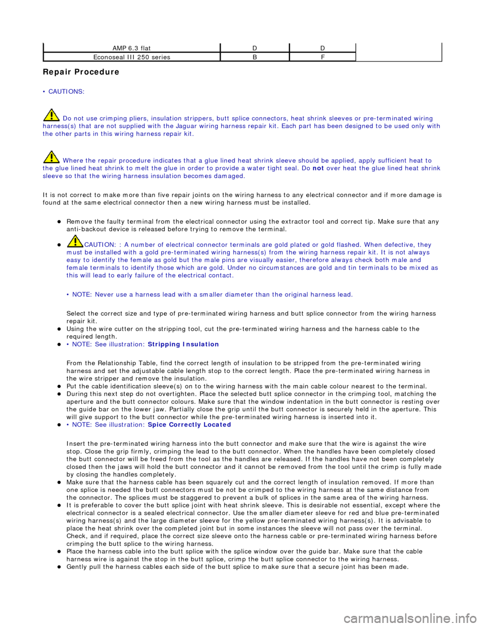 JAGUAR X308 1998 2.G Workshop Manual Repair Procedure
• CAUTIONS: Do not use crimping pliers, insulation strippers, butt splice connectors, heat sh rink sleeves or pre-terminated wiring
harness(s) that are not supplied with the Ja JAGUAR X308 1998 2.G Workshop Manual Repair Procedure
• CAUTIONS: Do not use crimping pliers, insulation strippers, butt splice connectors, heat sh rink sleeves or pre-terminated wiring
harness(s) that are not supplied with the Ja