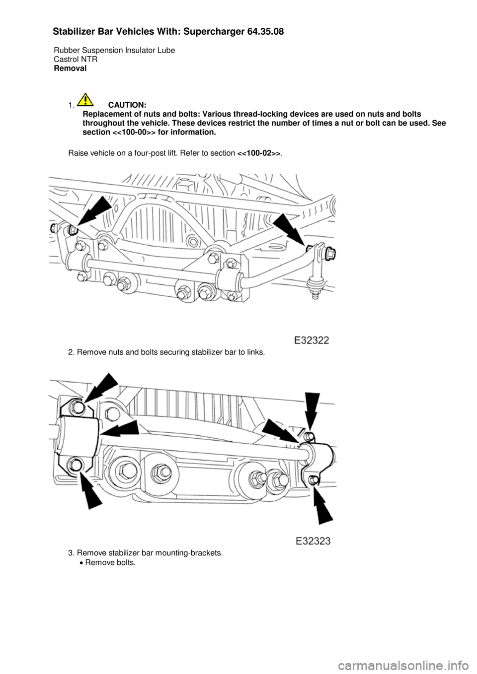 JAGUAR X308 1998 2.G Workshop Manual St
abilizer Bar Vehicles With: Supercharger
64.35.08
Rubber Suspension Insulator Lube
Castrol NTR
Removal
1.
CA
UTION:
Replacement of nuts and bolts: Various thread-locking devices are used on nut JAGUAR X308 1998 2.G Workshop Manual St
abilizer Bar Vehicles With: Supercharger
64.35.08
Rubber Suspension Insulator Lube
Castrol NTR
Removal
1.
CA
UTION:
Replacement of nuts and bolts: Various thread-locking devices are used on nut
