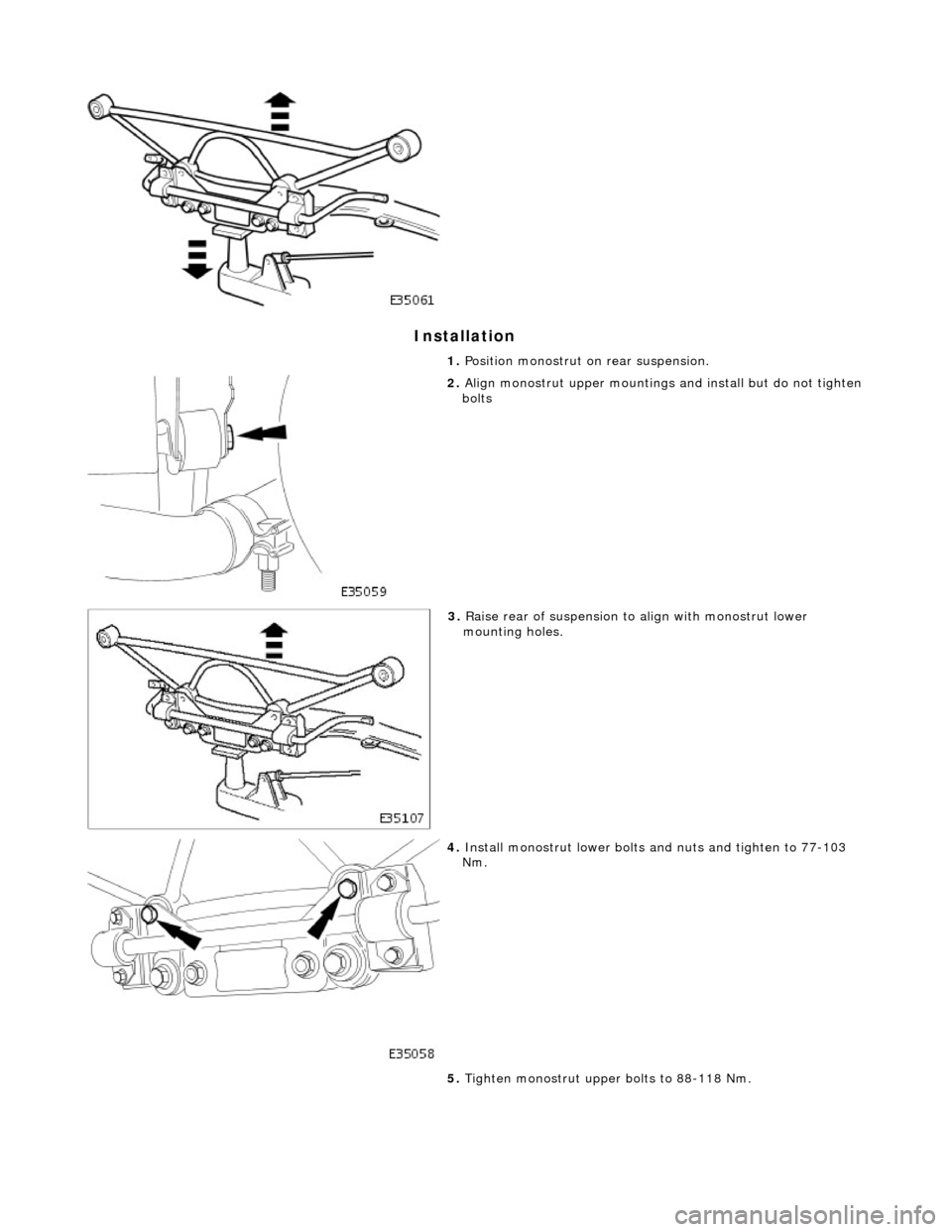 JAGUAR X308 1998 2.G Manual Online In
stallation 
 
1. 
Posi ti
 on monostrut on rear suspension. 
 
2.  Align m o
 nostrut upper mountings and install but do not tighten 
bolts 
 
3.  Ra
 ise rear of suspension to
 align with monostru