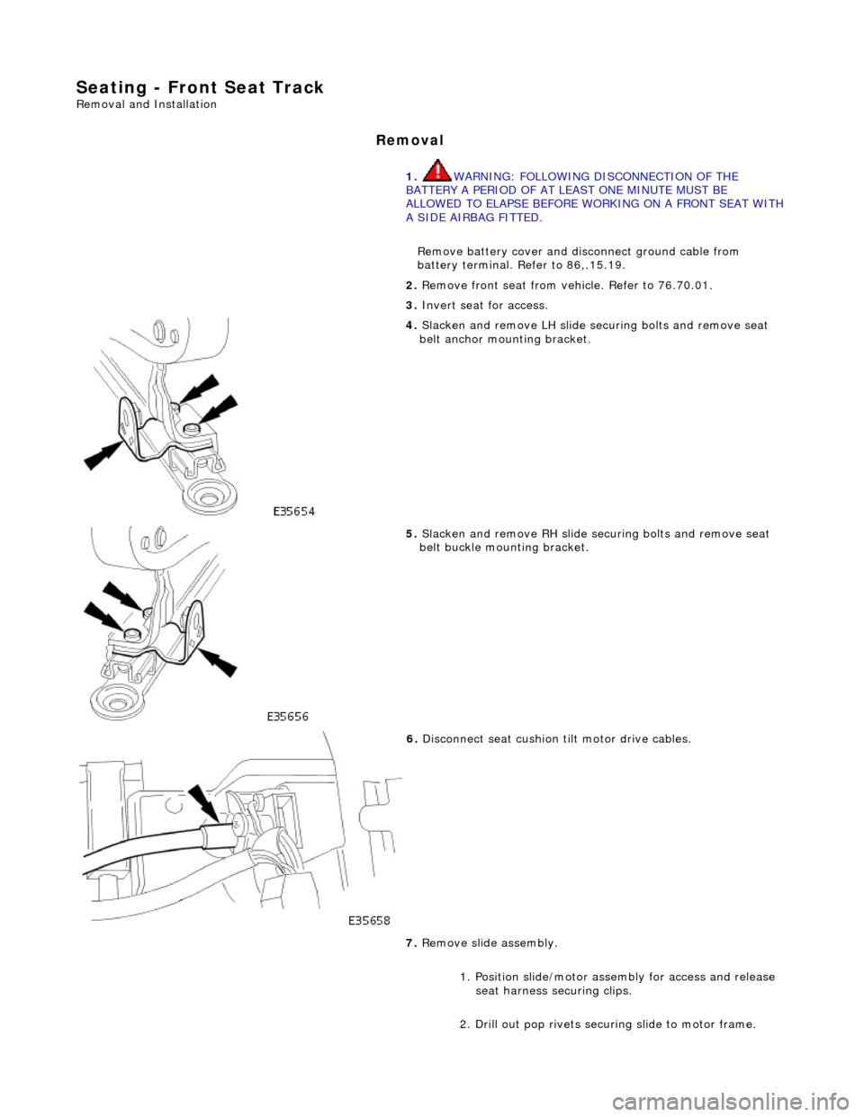 JAGUAR X308 1998 2.G Workshop Manual Seating - Front Seat Track
Removal and Installation
Removal
1. WARNING: FOLLOWING DISCONNECTION OF THE
BATTERY A PERIOD OF AT LEAST ONE MINUTE MUST BE
ALLOWED TO ELAPSE BEFORE WORKING ON A FRONT JAGUAR X308 1998 2.G Workshop Manual Seating - Front Seat Track
Removal and Installation
Removal
1. WARNING: FOLLOWING DISCONNECTION OF THE
BATTERY A PERIOD OF AT LEAST ONE MINUTE MUST BE
ALLOWED TO ELAPSE BEFORE WORKING ON A FRONT