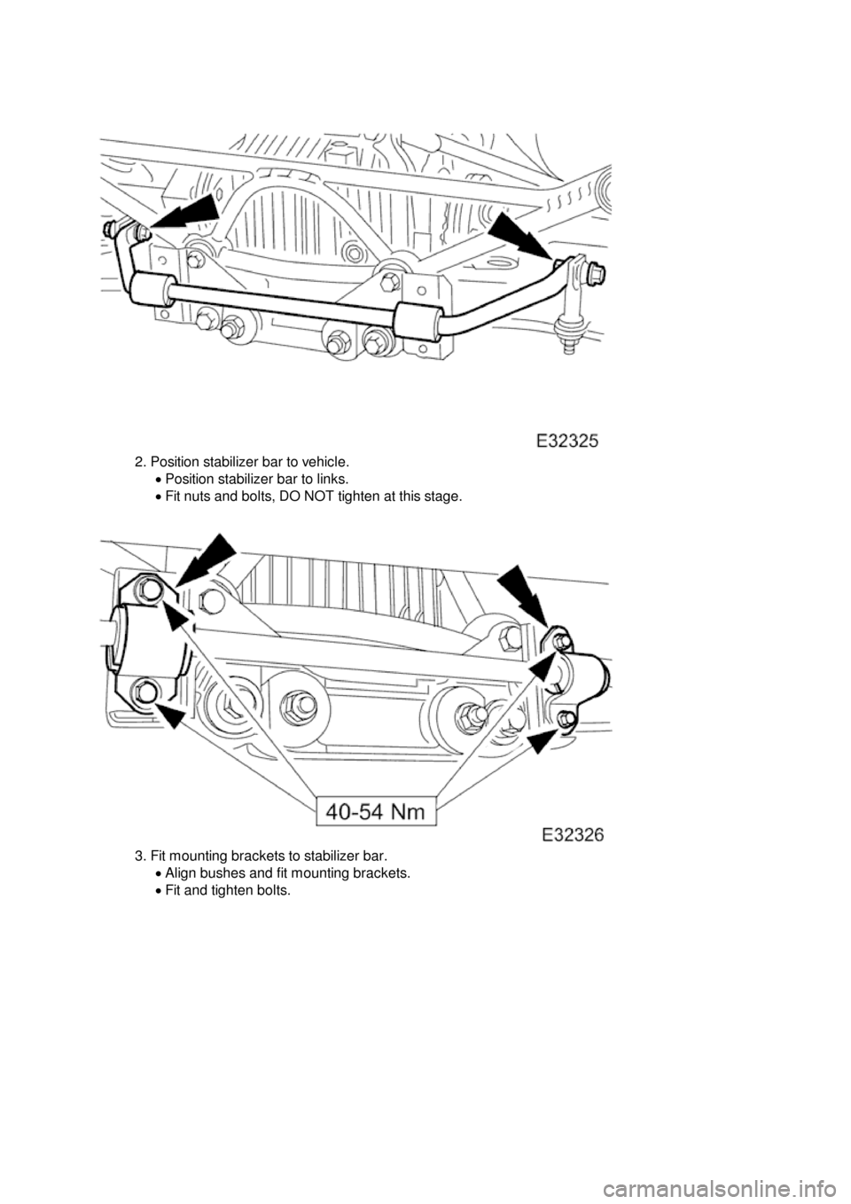 JAGUAR X308 1998 2.G Workshop Manual 2.
 Position stabilizer bar to vehicle.
 Position stabilizer bar to links.
 Fit nuts and bolts, DO NOT tighten at this stage.
3.
  Fit mounting brackets to stabilizer bar.
 Align bus