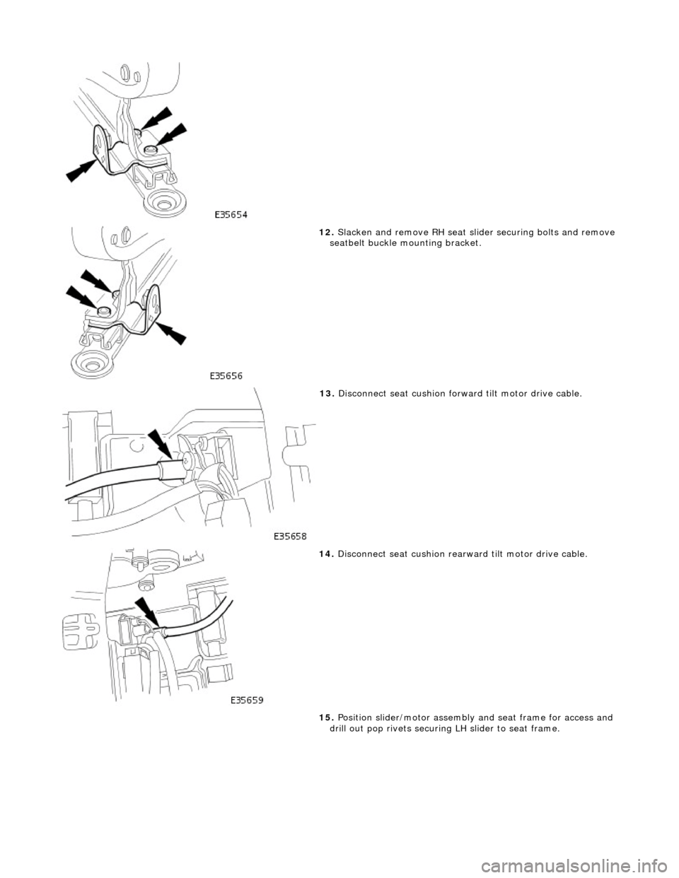 JAGUAR X308 1998 2.G Workshop Manual
12. Slacken and remove RH seat slider securing bolts and remove seatbelt buckle mo unting bracket.
13. Disconnect seat cushion forward tilt motor drive cable.
14. Disconnect seat cushion re JAGUAR X308 1998 2.G Workshop Manual
12. Slacken and remove RH seat slider securing bolts and remove seatbelt buckle mo unting bracket.
13. Disconnect seat cushion forward tilt motor drive cable.
14. Disconnect seat cushion re