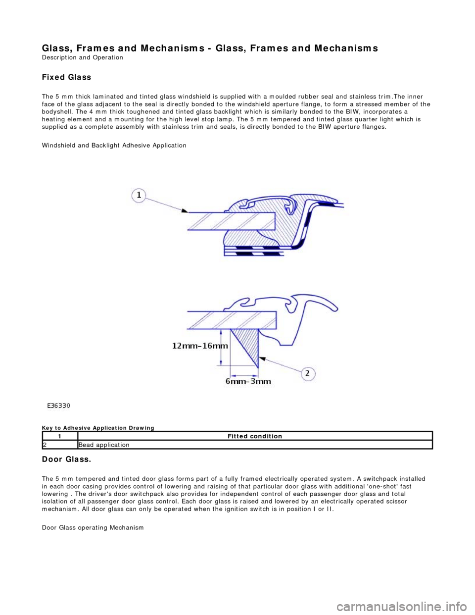 JAGUAR X308 1998 2.G Owners Guide Glass, Frames and Mechanisms - Glass, Frames and Mechanisms
Description and Operation
Fixed Glass
The 5 mm thick laminated and tinted glas s windshield is supplied with a moulded rubber seal and st JAGUAR X308 1998 2.G Owners Guide Glass, Frames and Mechanisms - Glass, Frames and Mechanisms
Description and Operation
Fixed Glass
The 5 mm thick laminated and tinted glas s windshield is supplied with a moulded rubber seal and st