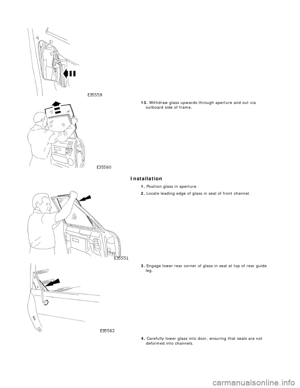 JAGUAR X308 1998 2.G Workshop Manual Installation
13. Withdraw glass upwards through aperture and out via
outboard side of frame.
1. Position glass in aperture.
2. Locate leading edge of glass in seal of front channel.
3. JAGUAR X308 1998 2.G Workshop Manual Installation
13. Withdraw glass upwards through aperture and out via
outboard side of frame.
1. Position glass in aperture.
2. Locate leading edge of glass in seal of front channel.
3.