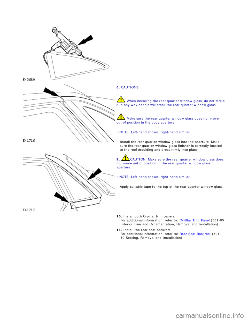 JAGUAR X308 1998 2.G Workshop Manual
8. CAUTIONS:
When installing the rear quarte r window glass, do not strike it in any way as this will crack the rear quarter window glass.
Make sure the rear quarter window glass does not JAGUAR X308 1998 2.G Workshop Manual
8. CAUTIONS:
When installing the rear quarte r window glass, do not strike it in any way as this will crack the rear quarter window glass.
Make sure the rear quarter window glass does not