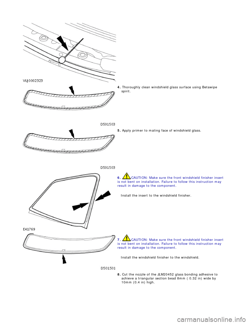 JAGUAR X308 1998 2.G Owners Manual
4. Thoroughly clean windshield glass surface using Betawipe
spirit.
5. Apply primer to mating fa ce of windshield glass.
6. CAUTION: Make sure the front windshield finisher insert
is not JAGUAR X308 1998 2.G Owners Manual
4. Thoroughly clean windshield glass surface using Betawipe
spirit.
5. Apply primer to mating fa ce of windshield glass.
6. CAUTION: Make sure the front windshield finisher insert
is not