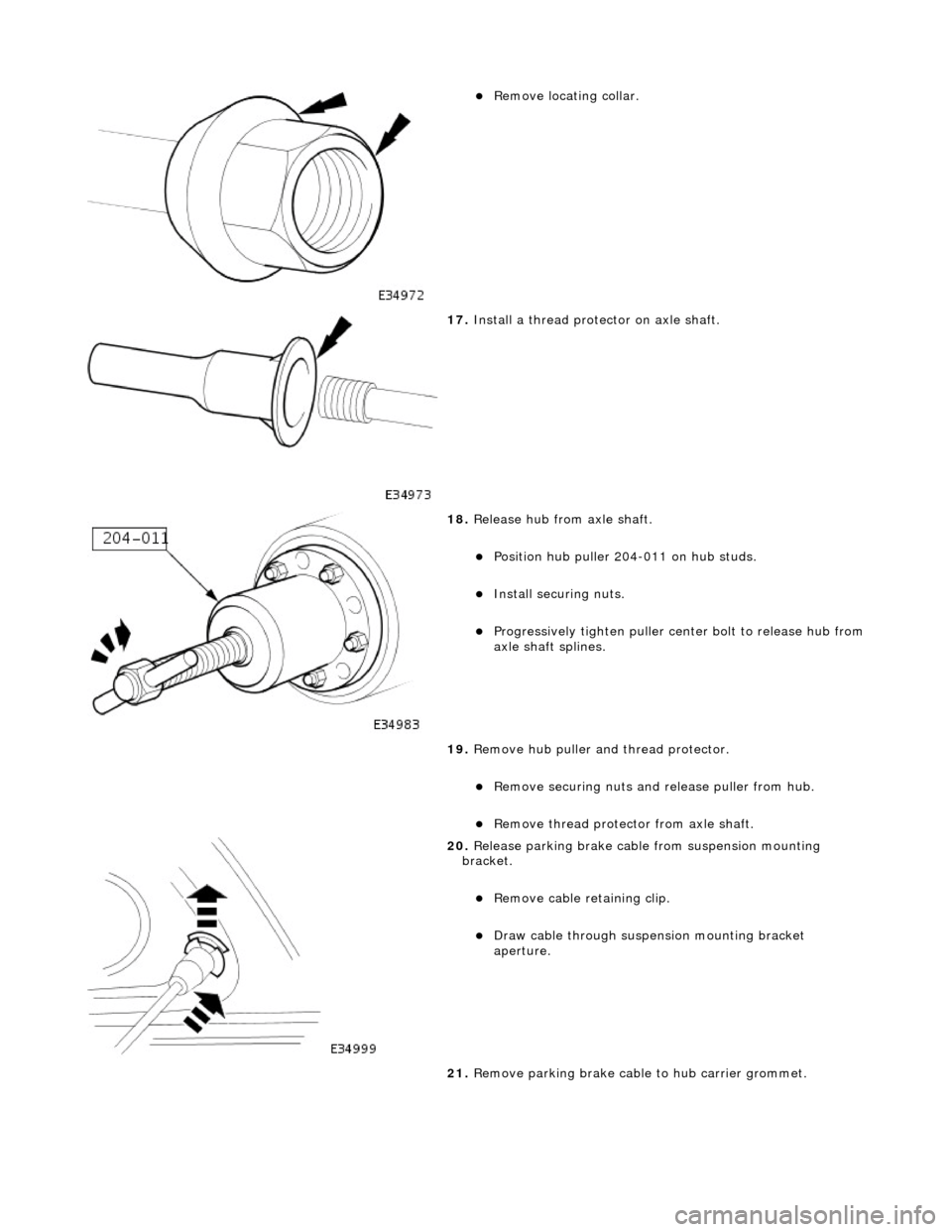 JAGUAR X308 1998 2.G Workshop Manual  
Remove l
ocating collar.  
 
17 . Install a th
 read protector on axle shaft. 
 
18 . R
 elease hub from axle shaft. 
Pos
i
 tion hub puller 204-011 on hub studs.  
Inst
al
 l securing nuts