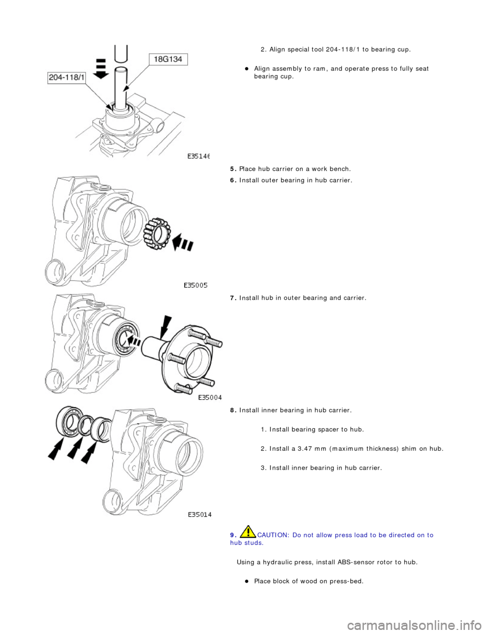 JAGUAR X308 1998 2.G Service Manual
2
. Align special tool 204-118/1 to bearing cup.
Al
ign assembly to ram, and
operate press to fully seat
bearing cup.
5. Place hub carrier on a work bench.
6. Install outer bearing in JAGUAR X308 1998 2.G Service Manual
2
. Align special tool 204-118/1 to bearing cup.
Al
ign assembly to ram, and
operate press to fully seat
bearing cup.
5. Place hub carrier on a work bench.
6. Install outer bearing in