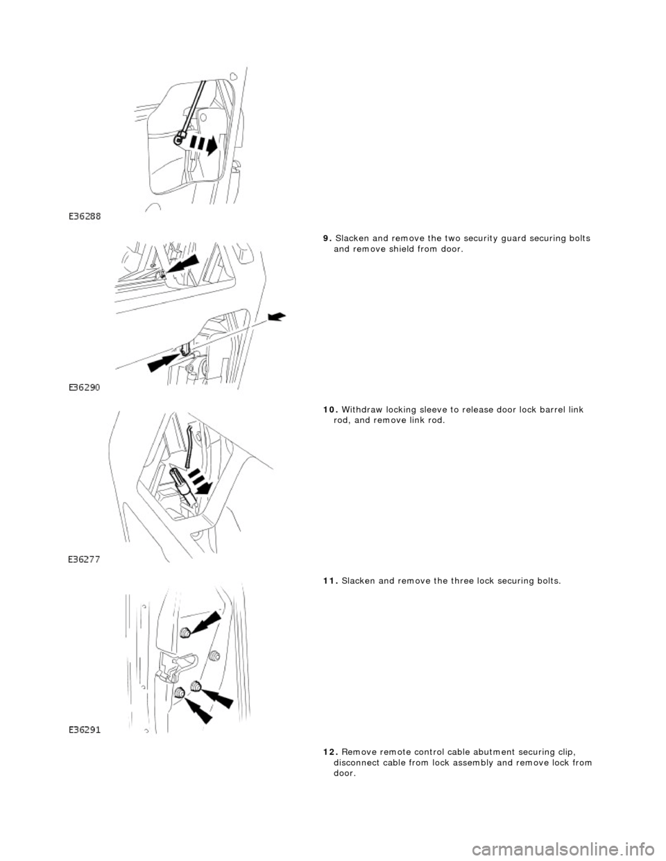 JAGUAR X308 1998 2.G User Guide
9. Slacken and remove the two se curity guard securing bolts
and remove shield from door.
10. Withdraw locking sleeve to release door lock barrel link
rod, and remove link rod.
11. Slack JAGUAR X308 1998 2.G User Guide
9. Slacken and remove the two se curity guard securing bolts
and remove shield from door.
10. Withdraw locking sleeve to release door lock barrel link
rod, and remove link rod.
11. Slack