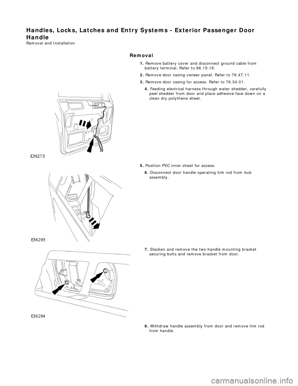 JAGUAR X308 1998 2.G Workshop Manual Handles, Locks, Latches and Entry Systems - Exterior Passenger Door
Handle
Removal and Installation
Removal
1. Remove battery cover and disconnect ground cable from
battery terminal. Refer to 86 JAGUAR X308 1998 2.G Workshop Manual Handles, Locks, Latches and Entry Systems - Exterior Passenger Door
Handle
Removal and Installation
Removal
1. Remove battery cover and disconnect ground cable from
battery terminal. Refer to 86