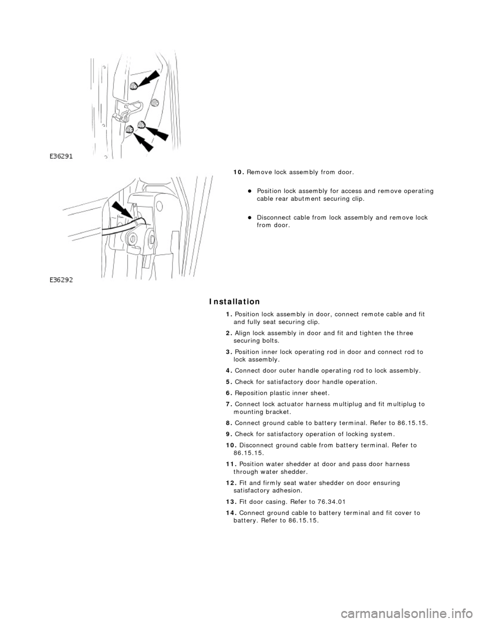 JAGUAR X308 1998 2.G Workshop Manual Installation
10. Remove lock assembly from door.
Position lock assembly for access and remove operating
cable rear abutment securing clip.
Disconnect cable from lock assembly and re JAGUAR X308 1998 2.G Workshop Manual Installation
10. Remove lock assembly from door.
Position lock assembly for access and remove operating
cable rear abutment securing clip.
Disconnect cable from lock assembly and re