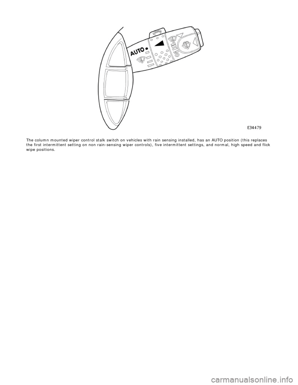 JAGUAR X308 1998 2.G Workshop Manual  
The column mounted wiper control stalk switch  on vehicles with rain sensing installed, has an AUTO position (this replaces 
the first intermitte nt setting on non rain-sensing wiper controls), five
