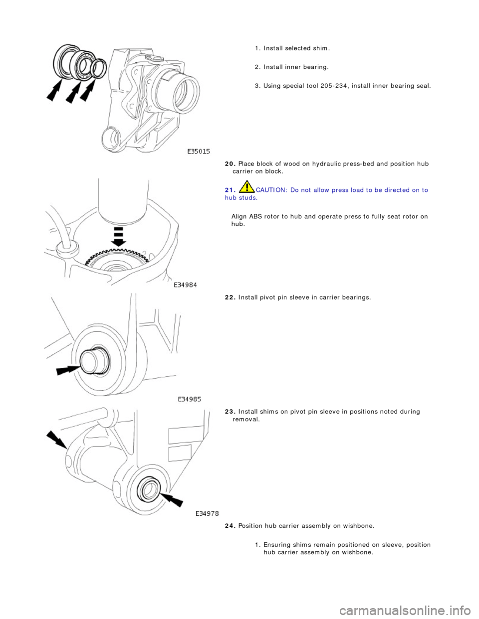 JAGUAR X308 1998 2.G Service Manual
1. Ins
tall selected shim.
2. Install inner bearing.
3. Using special tool 205-234, install inner bearing seal.
20. Place block of wood on hydrau lic press-bed and position hub
carrier on block JAGUAR X308 1998 2.G Service Manual
1. Ins
tall selected shim.
2. Install inner bearing.
3. Using special tool 205-234, install inner bearing seal.
20. Place block of wood on hydrau lic press-bed and position hub
carrier on block