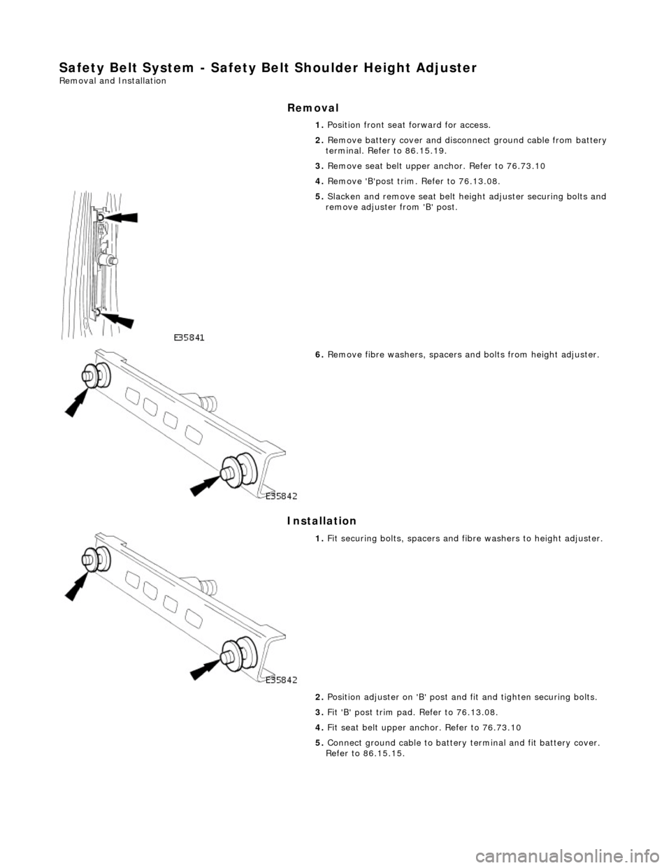JAGUAR X308 1998 2.G Owners Guide Safety Belt System - Safety Belt Shoulder Height Adjuster
Removal and Installation
Removal
Installation
1.
Position front seat forward for access.
2. Remove battery cover and disconnect gro JAGUAR X308 1998 2.G Owners Guide Safety Belt System - Safety Belt Shoulder Height Adjuster
Removal and Installation
Removal
Installation
1.
Position front seat forward for access.
2. Remove battery cover and disconnect gro