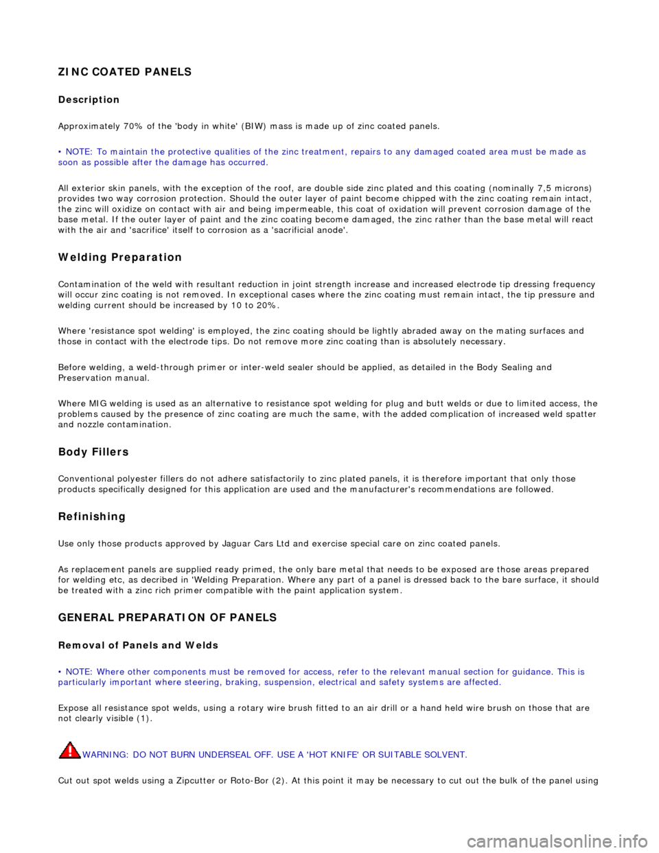 JAGUAR X308 1998 2.G Workshop Manual ZINC COATED PANELS
Description
Approximately 70% of the body in white (BIW) mass is made up of zinc coated panels.
• NOTE: To maintain the protective qualities of the zinc trea tment, repairs t JAGUAR X308 1998 2.G Workshop Manual ZINC COATED PANELS
Description
Approximately 70% of the body in white (BIW) mass is made up of zinc coated panels.
• NOTE: To maintain the protective qualities of the zinc trea tment, repairs t