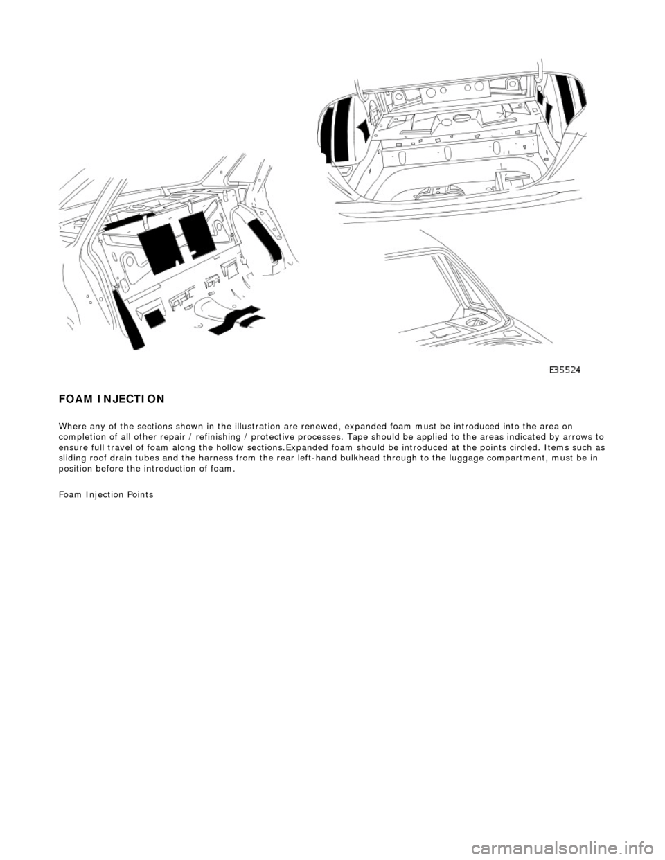 JAGUAR X308 1998 2.G Owners Manual
FOAM INJECTION
Where any of the sections shown in the illustration are renewed, expanded foam must be introduced into the area on
completion of all other repair / refinishin g / protective process JAGUAR X308 1998 2.G Owners Manual
FOAM INJECTION
Where any of the sections shown in the illustration are renewed, expanded foam must be introduced into the area on
completion of all other repair / refinishin g / protective process