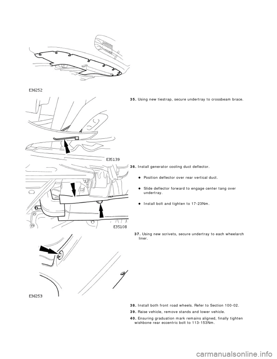 JAGUAR X308 1998 2.G Workshop Manual
35. Using new tiestrap, secure undertray to crossbeam brace.
36. Install generator cool ing duct deflector.
Position deflector over rear vertical duct.
Slide deflector forward to eng JAGUAR X308 1998 2.G Workshop Manual
35. Using new tiestrap, secure undertray to crossbeam brace.
36. Install generator cool ing duct deflector.
Position deflector over rear vertical duct.
Slide deflector forward to eng