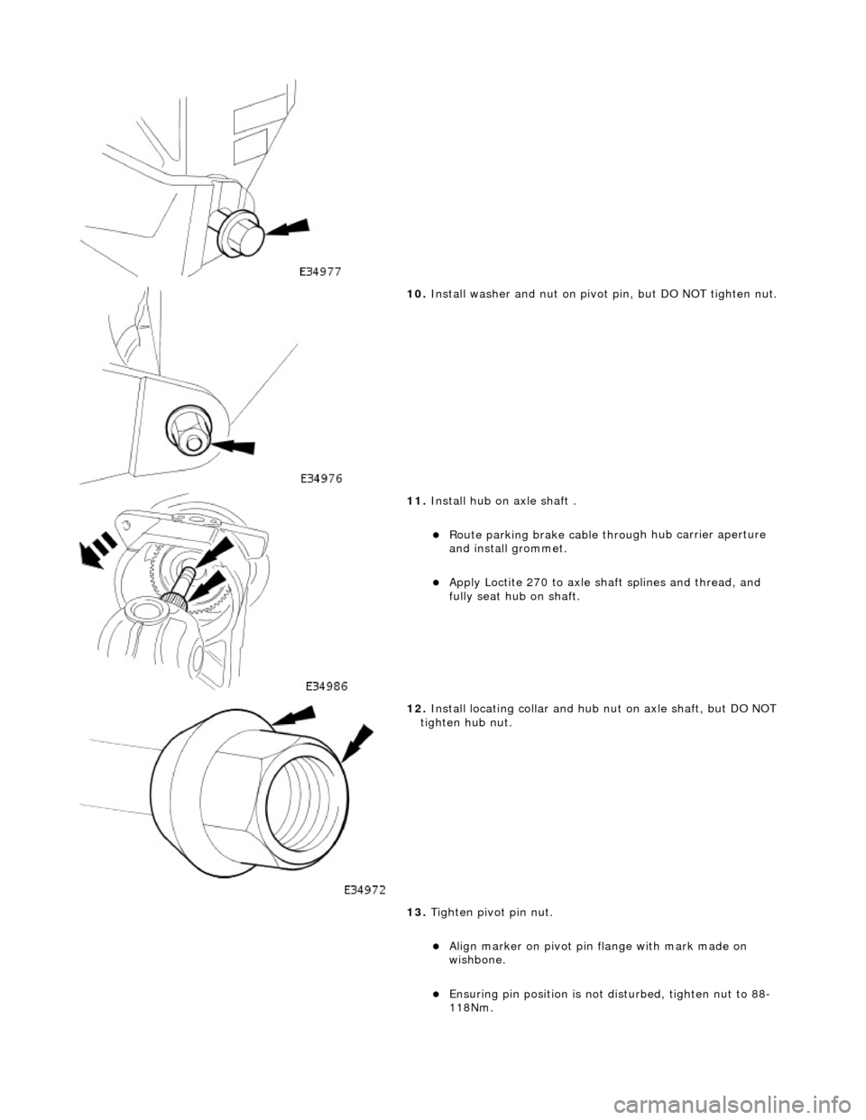 JAGUAR X308 1998 2.G Service Manual
10
.
Install washer and nut on pivot pin, but DO NOT tighten nut.
11
.
Install hub on axle shaft .
Route parking brake cable throu
gh hub carrier aperture
and install grommet.
App JAGUAR X308 1998 2.G Service Manual
10
.
Install washer and nut on pivot pin, but DO NOT tighten nut.
11
.
Install hub on axle shaft .
Route parking brake cable throu
gh hub carrier aperture
and install grommet.
App