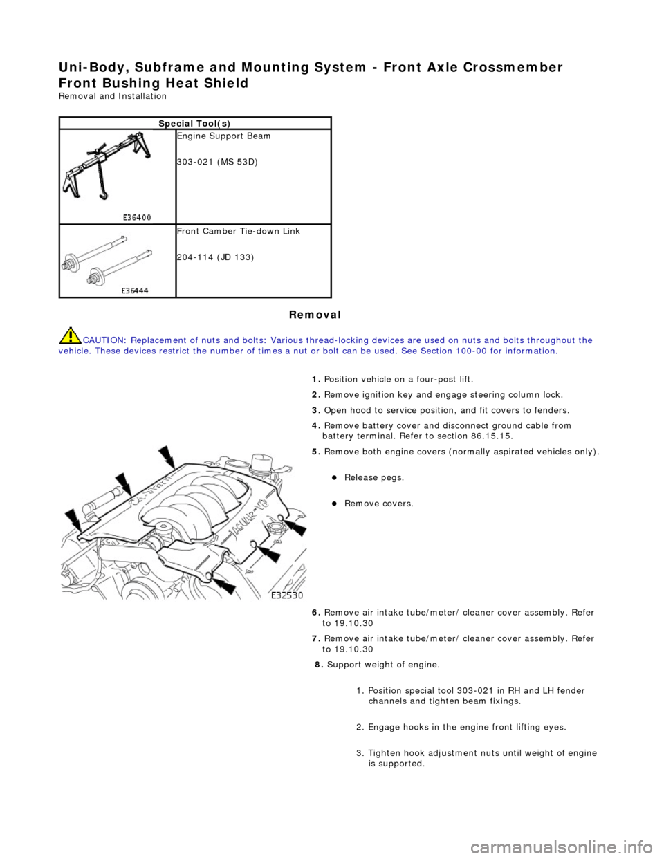 JAGUAR X308 1998 2.G User Guide Uni-Body, Subframe and Mounting System - Front Axle Crossmember 
Front Bushing Heat Shield 
Removal and Installation 
Removal 
CAUTION: Replacement of  nuts and bolts: Various thread-locking devices a