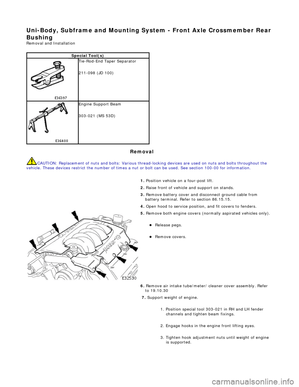 JAGUAR X308 1998 2.G User Guide Uni-Body, Subframe and Mounting System - Front Axle Crossmember Rear 
Bushing 
Removal and Installation 
Removal 
CAUTION: Replacement of  nuts and bolts: Various thread-locking devices are used on nu