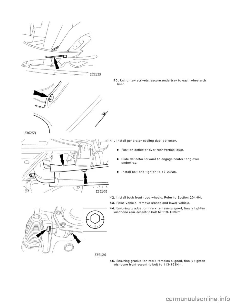JAGUAR X308 1998 2.G Workshop Manual
40. Using new scrivets, secure un dertray to each wheelarch
liner.
41. Install generator cool ing duct deflector.
Position deflector over rear vertical duct.
Slide deflector forward JAGUAR X308 1998 2.G Workshop Manual
40. Using new scrivets, secure un dertray to each wheelarch
liner.
41. Install generator cool ing duct deflector.
Position deflector over rear vertical duct.
Slide deflector forward