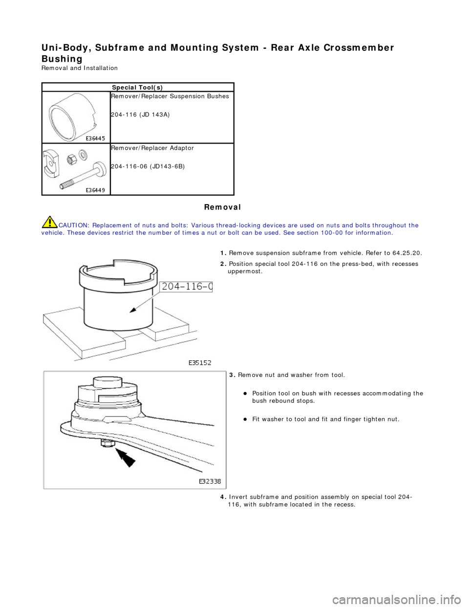 JAGUAR X308 1998 2.G Workshop Manual Uni-Body, Subframe and Mounting System - Rear Axle Crossmember 
Bushing 
Removal and Installation 
Removal 
CAUTION: Replacement of  nuts and bolts: Various thread-locking devices are used on nuts and