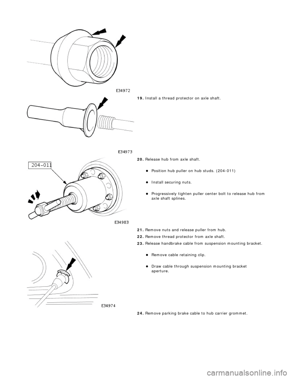 JAGUAR X308 1998 2.G Workshop Manual
19
.
Install a thread protector on axle shaft.
20
.
Release hub from axle shaft.
Position hu
b puller on hub studs. (204-011)
Inst
all securing nuts.
Progres
sively tighten JAGUAR X308 1998 2.G Workshop Manual
19
.
Install a thread protector on axle shaft.
20
.
Release hub from axle shaft.
Position hu
b puller on hub studs. (204-011)
Inst
all securing nuts.
Progres
sively tighten