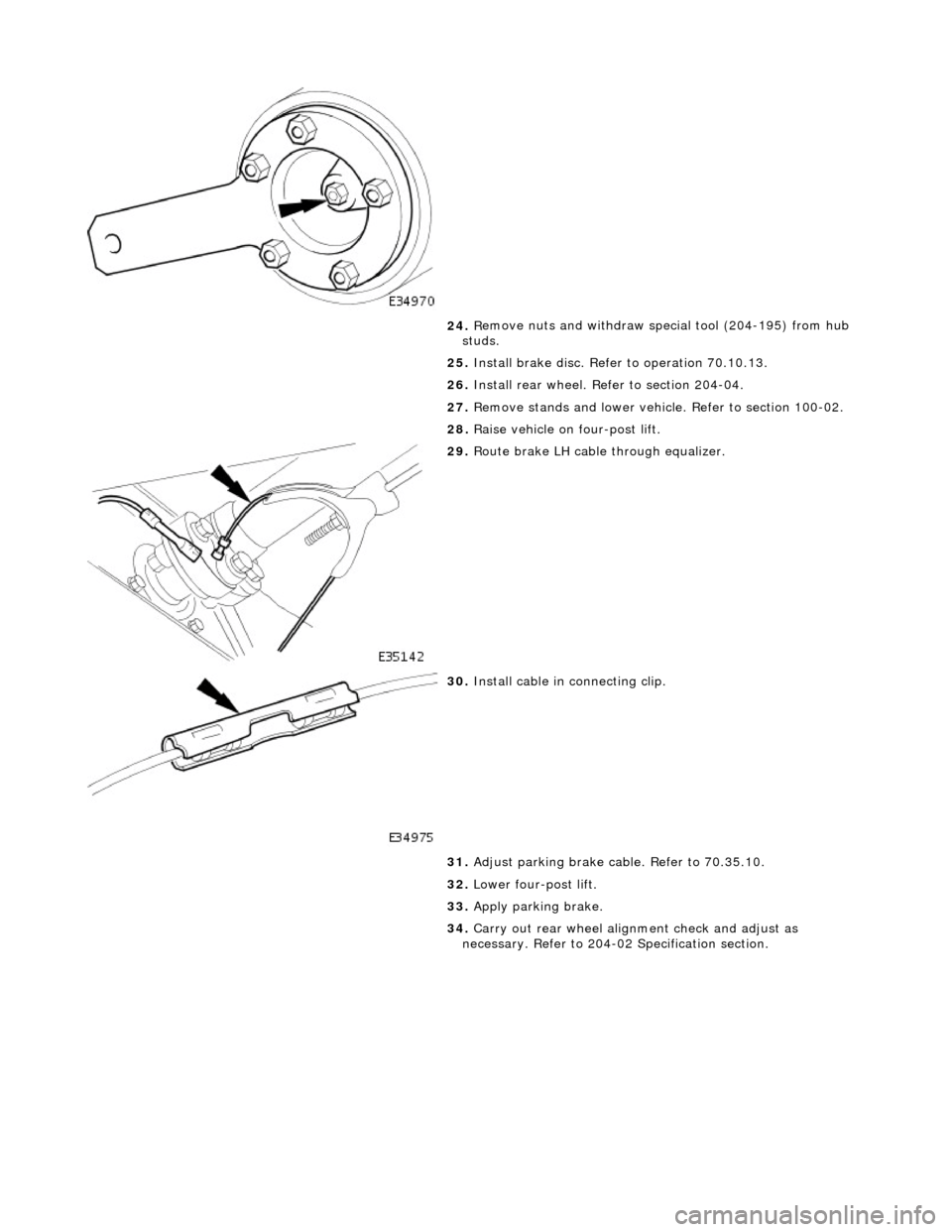 JAGUAR X308 1998 2.G Owners Manual  
  
24
. R
 emove nuts and withdraw special tool (204-195) from hub 
studs. 
25.  Install brake disc. Refer to operation 70.10.13. 
26.  Install rear wheel. Refer to section 204-04. 
27.  Remove stan