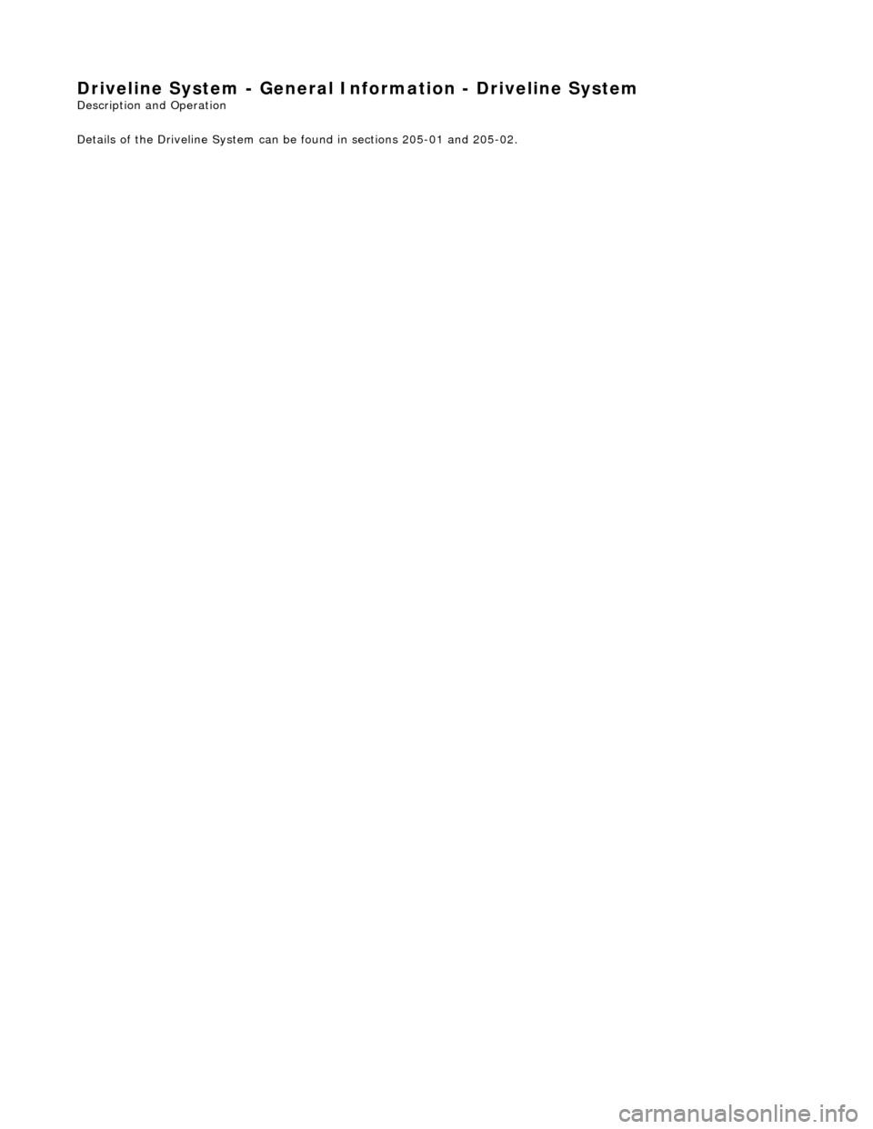 JAGUAR X308 1998 2.G Workshop Manual Dr
iveline System - General Information - Driveline System
Description an
d Operation
Details of the Driveline System can be found in sections 205-01 and 205-02.
JAGUAR X308 1998 2.G Workshop Manual Dr
iveline System - General Information - Driveline System
Description an
d Operation
Details of the Driveline System can be found in sections 205-01 and 205-02.
