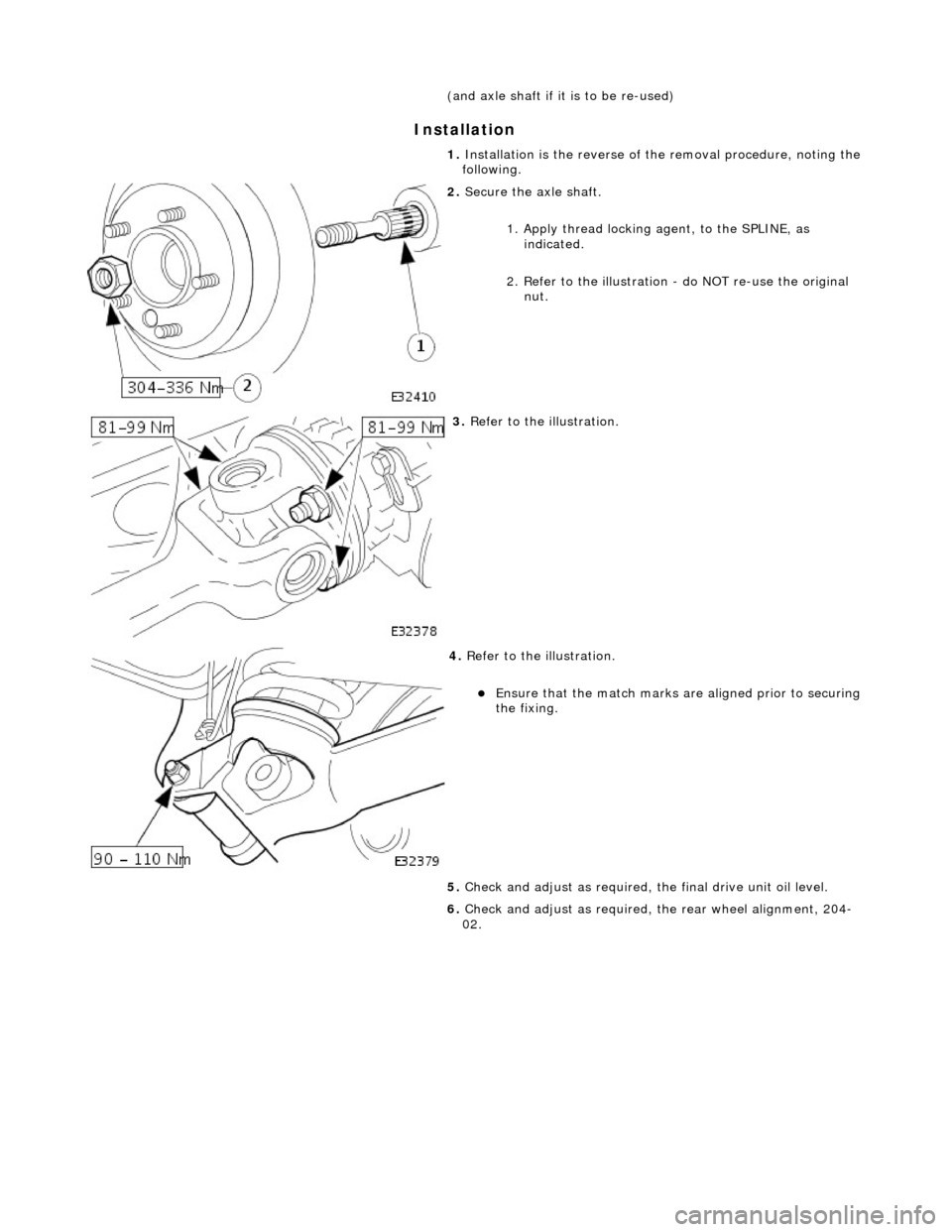 JAGUAR X308 1998 2.G Workshop Manual In
 stallation 
 
  (and axle shaft if i
t
  is to be re-used) 
1.  Installation is the re verse of the removal procedure, noting the 
following. 
 
2.  Secure the axle shaft. 
1.
  Apply thread locki