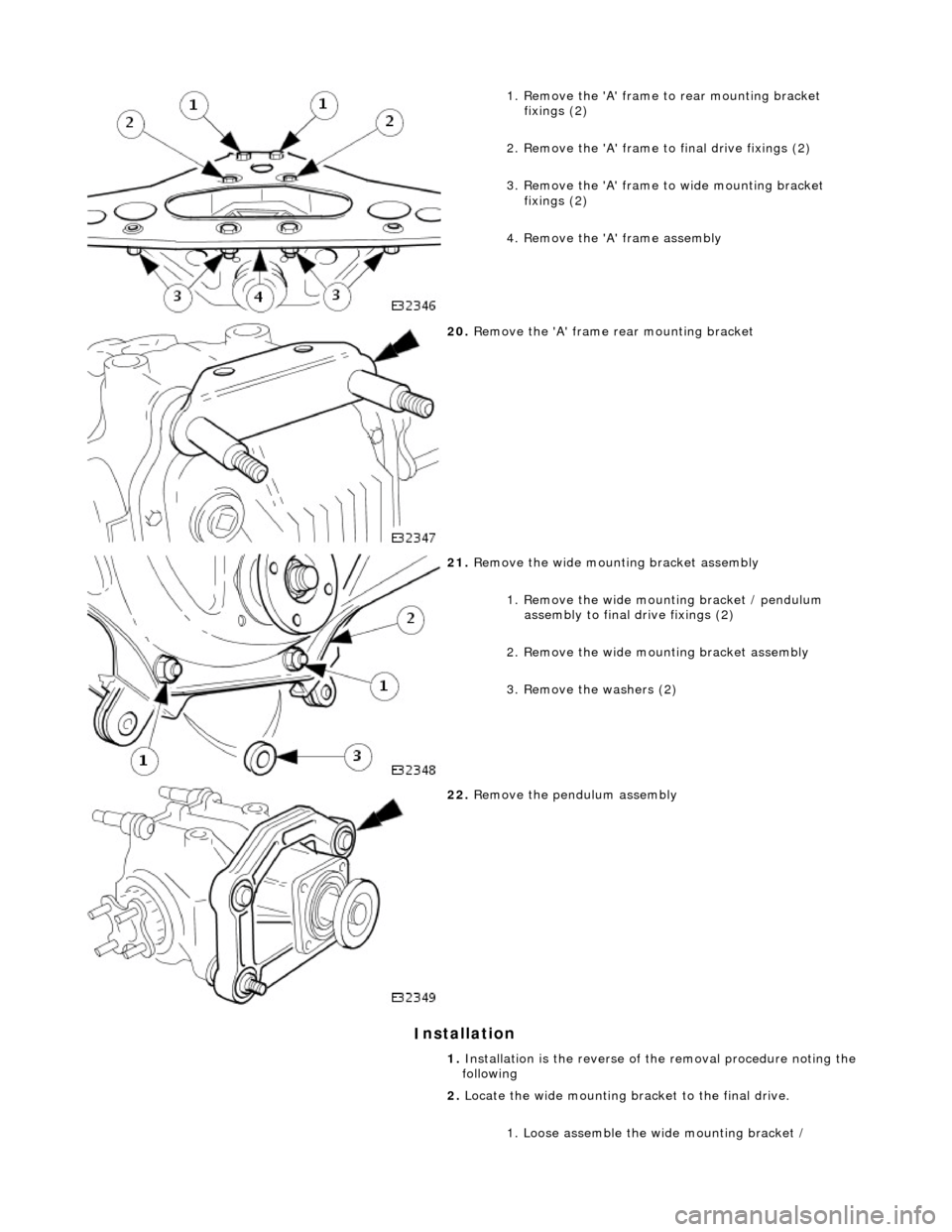 JAGUAR X308 1998 2.G Workshop Manual I
nstallation
1
. Remove the A frame to rear mounting bracket
fixings (2)
2. Remove the A frame to final drive fixings (2)
3. Remove the A frame to wide mounting bracket fixings (2)
4. JAGUAR X308 1998 2.G Workshop Manual I
nstallation
1
. Remove the A frame to rear mounting bracket
fixings (2)
2. Remove the A frame to final drive fixings (2)
3. Remove the A frame to wide mounting bracket fixings (2)
4.