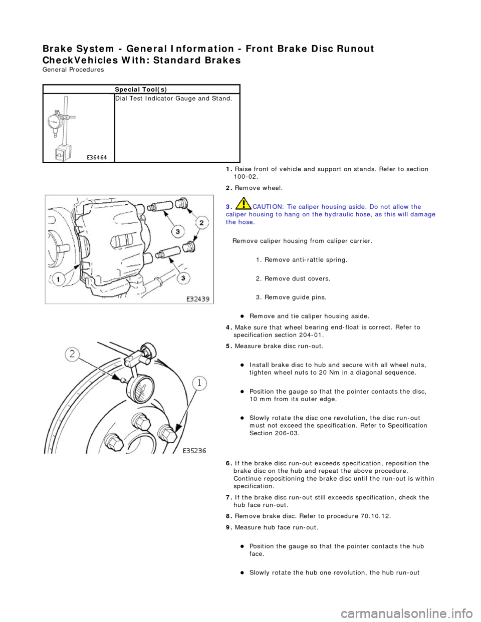 JAGUAR X308 1998 2.G Workshop Manual Brake System - Gener
al Information - Front Brake Disc Runout
CheckVehicles With: Standard Brakes
Gen e
ral Procedures
S
p
ecial Tool(s)
Dial Test Indicator
G
auge and Stand.
1. Raise front JAGUAR X308 1998 2.G Workshop Manual Brake System - Gener
al Information - Front Brake Disc Runout
CheckVehicles With: Standard Brakes
Gen e
ral Procedures
S
p
ecial Tool(s)
Dial Test Indicator
G
auge and Stand.
1. Raise front