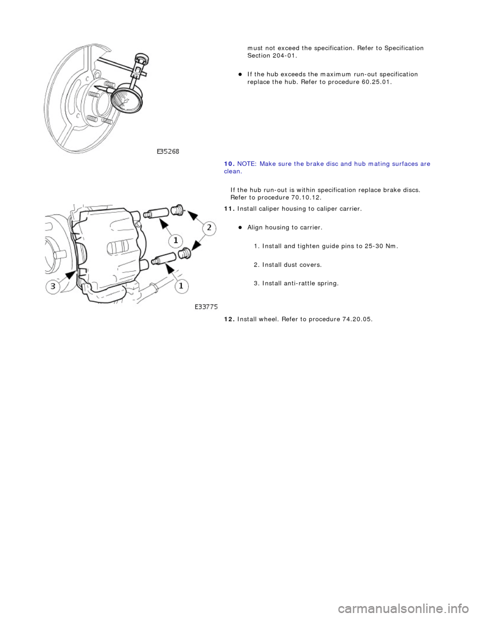 JAGUAR X308 1998 2.G Workshop Manual
mu
st not exceed the specification. Refer to Specification
Section 204-01.
I
f the hub exceeds the maximum run-out specification
replace the hub. Refer to procedure 60.25.01.
10. NOTE JAGUAR X308 1998 2.G Workshop Manual
mu
st not exceed the specification. Refer to Specification
Section 204-01.
I
f the hub exceeds the maximum run-out specification
replace the hub. Refer to procedure 60.25.01.
10. NOTE