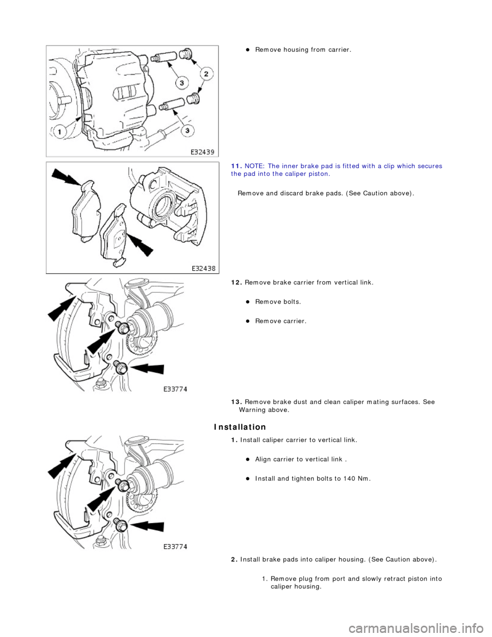 JAGUAR X308 1998 2.G Workshop Manual I
nstallation
R
emove housing from carrier.
11
.
NOTE: The inner brake pad is fitt ed with a clip which secures
the pad into the caliper piston.
Remove and discard brake pa ds. (See Cau JAGUAR X308 1998 2.G Workshop Manual I
nstallation
R
emove housing from carrier.
11
.
NOTE: The inner brake pad is fitt ed with a clip which secures
the pad into the caliper piston.
Remove and discard brake pa ds. (See Cau