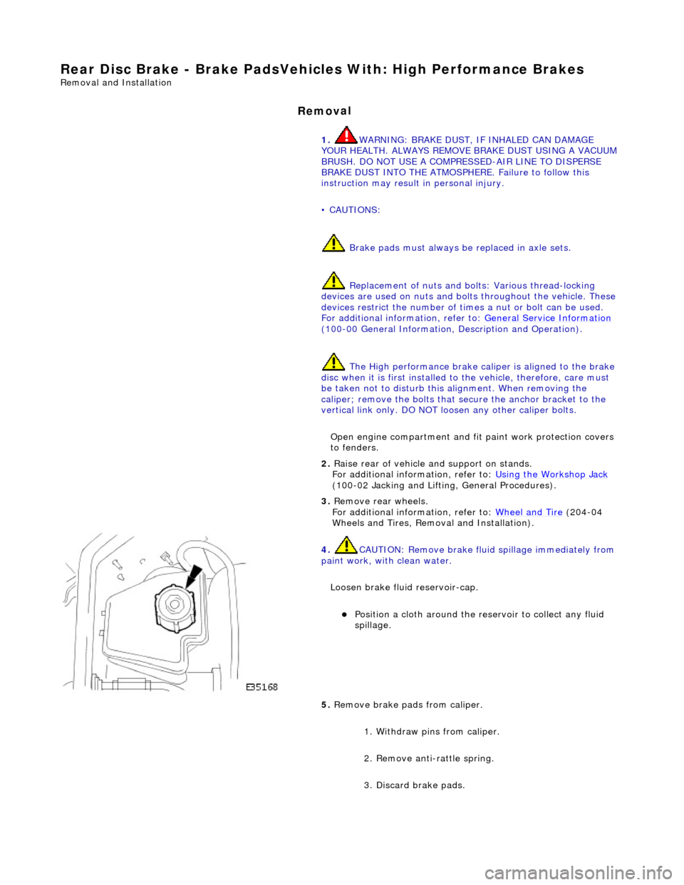 JAGUAR X308 1998 2.G User Guide Rear Dis
c Brake - Brake PadsVehicl
es With: High Performance Brakes
Re
moval and Installation
Remov
al
1.
W
ARNING: BRAKE DUST, IF INHALED CAN DAMAGE
YOUR HEALTH. ALWAYS REMOVE BRAKE DUST USIN JAGUAR X308 1998 2.G User Guide Rear Dis
c Brake - Brake PadsVehicl
es With: High Performance Brakes
Re
moval and Installation
Remov
al
1.
W
ARNING: BRAKE DUST, IF INHALED CAN DAMAGE
YOUR HEALTH. ALWAYS REMOVE BRAKE DUST USIN