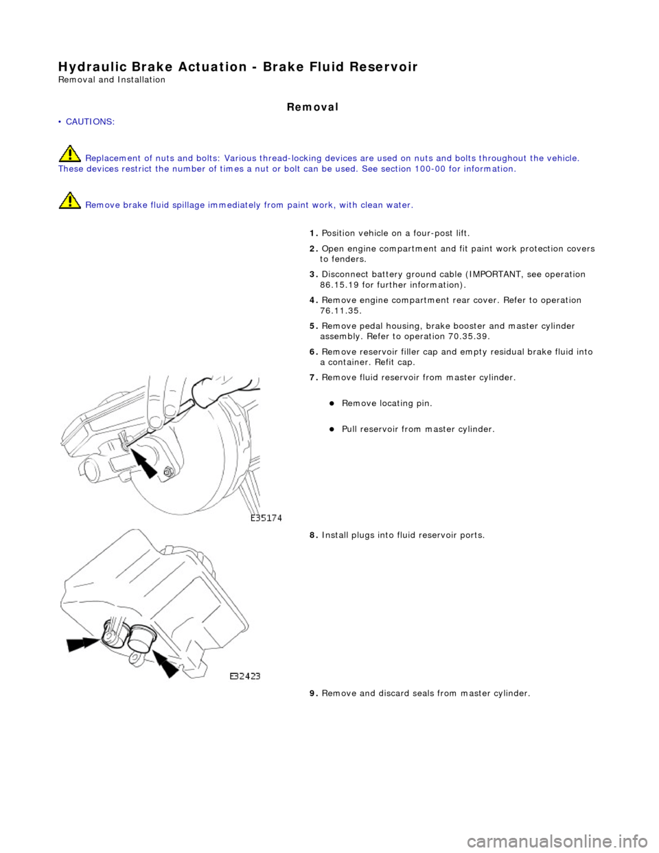 JAGUAR X308 1998 2.G Workshop Manual Hydraulic Br
ake Actuation 
- Brake Fluid Reservoir 
Remo
 val and Installation 
Remov
a
 l 
• C
A
 UTIONS: 
 Replacement of nuts and bolts: Various thread-locking de vices are used on nuts and bolt