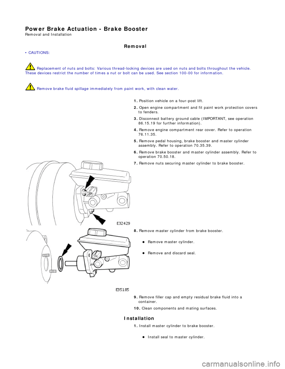 JAGUAR X308 1998 2.G Workshop Manual Power Brake Actuatio
n - Brake Booster 
Re
moval and Installation 
Remov

al 
• C
AUTIONS: 
 Replacement of nuts and bolts: Various thread-locking de vices are used on nuts and bolts throughout the 