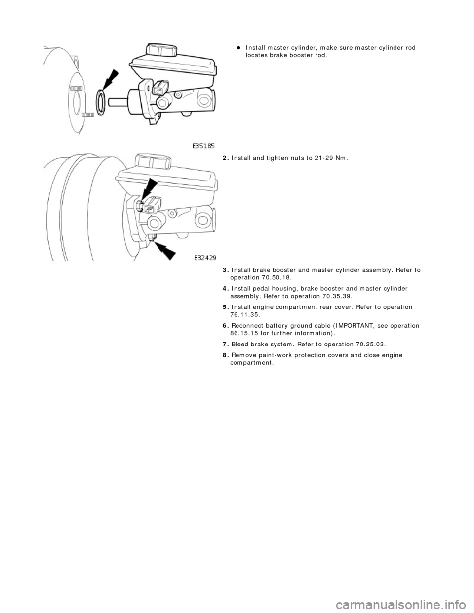 JAGUAR X308 1998 2.G Repair Manual
Instal
l master cylinder, make sure master cylinder rod
locates brake booster rod.
2. Inst al
l and tighten nuts to 21-29 Nm.
3. Install brake booster and master cylinder assembly. JAGUAR X308 1998 2.G Repair Manual
Instal
l master cylinder, make sure master cylinder rod
locates brake booster rod.
2. Inst al
l and tighten nuts to 21-29 Nm.
3. Install brake booster and master cylinder assembly.