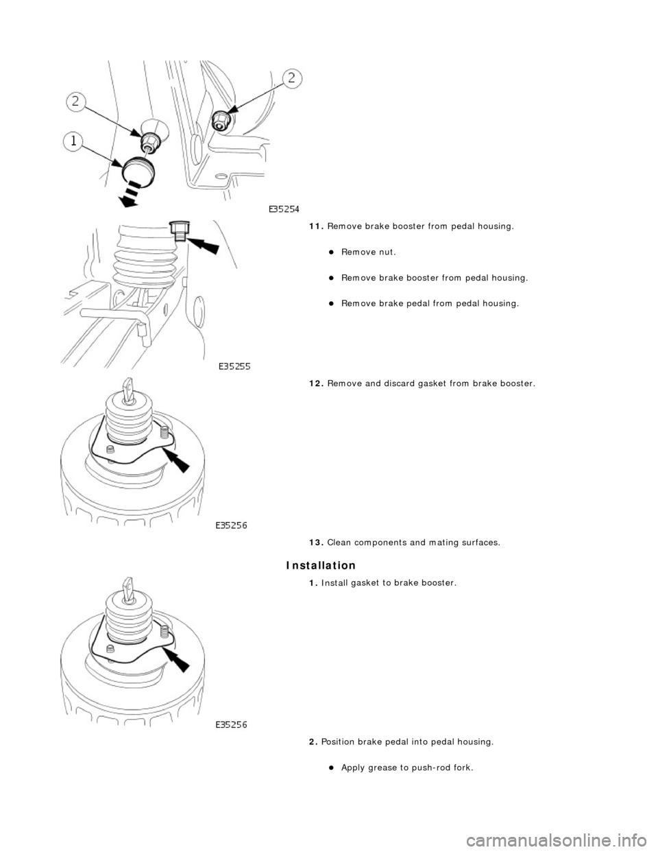 JAGUAR X308 1998 2.G Workshop Manual In
 stallation 
 
 
11. 
Remove brake 
 booster 
from pedal housing. 
Remo
 ve nut.  
Remove brake 
booster 
 from pedal housing.  
Remove brake 
pedal 
 from pedal housing.  
 
12 . Remove a