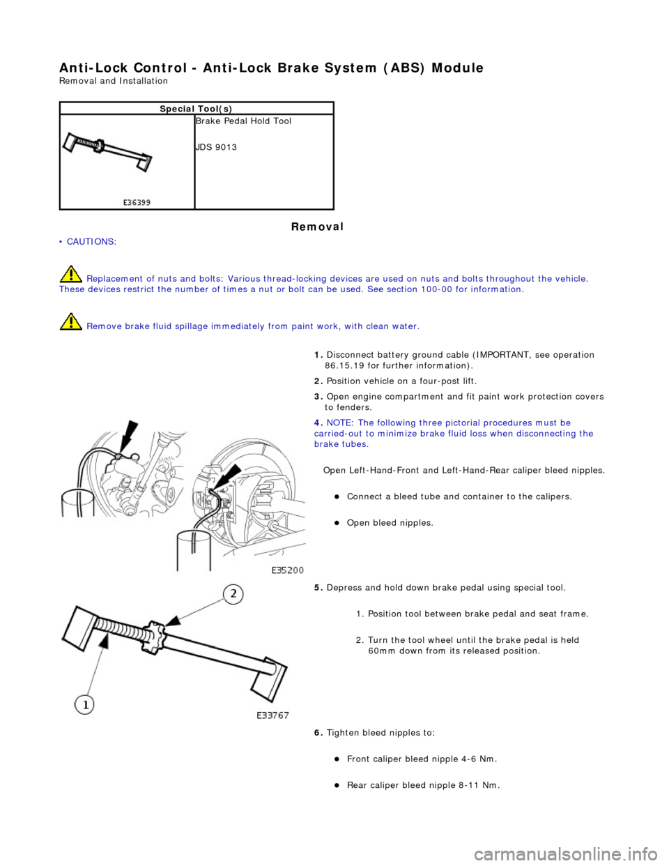 JAGUAR X308 1998 2.G Workshop Manual Anti-Lock Control - Anti-Lock Brake System (ABS) Module 
Remo
 val and Installation 
Remov
a
 l 
• C
A
 UTIONS: 
 Replacement of nuts and bolts: Various thread-locking de vices are used on nuts and 