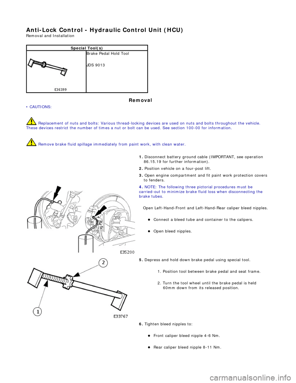 JAGUAR X308 1998 2.G Workshop Manual Anti-Lock Control - Hydraulic Contro
 l Unit (HCU) 
Re
moval and Installation 
Remov

al 
• C
AUTIONS: 
 Replacement of nuts and bolts: Various thread-locking de vices are used on nuts and bolts thr